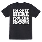 I'm Only Here For The Mashed Potatoes Unisex Triblend Tee