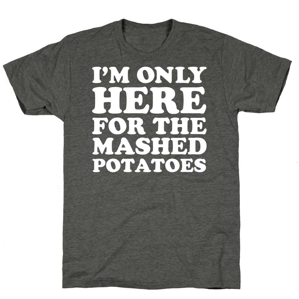 I'm Only Here For The Mashed Potatoes Unisex Triblend Tee