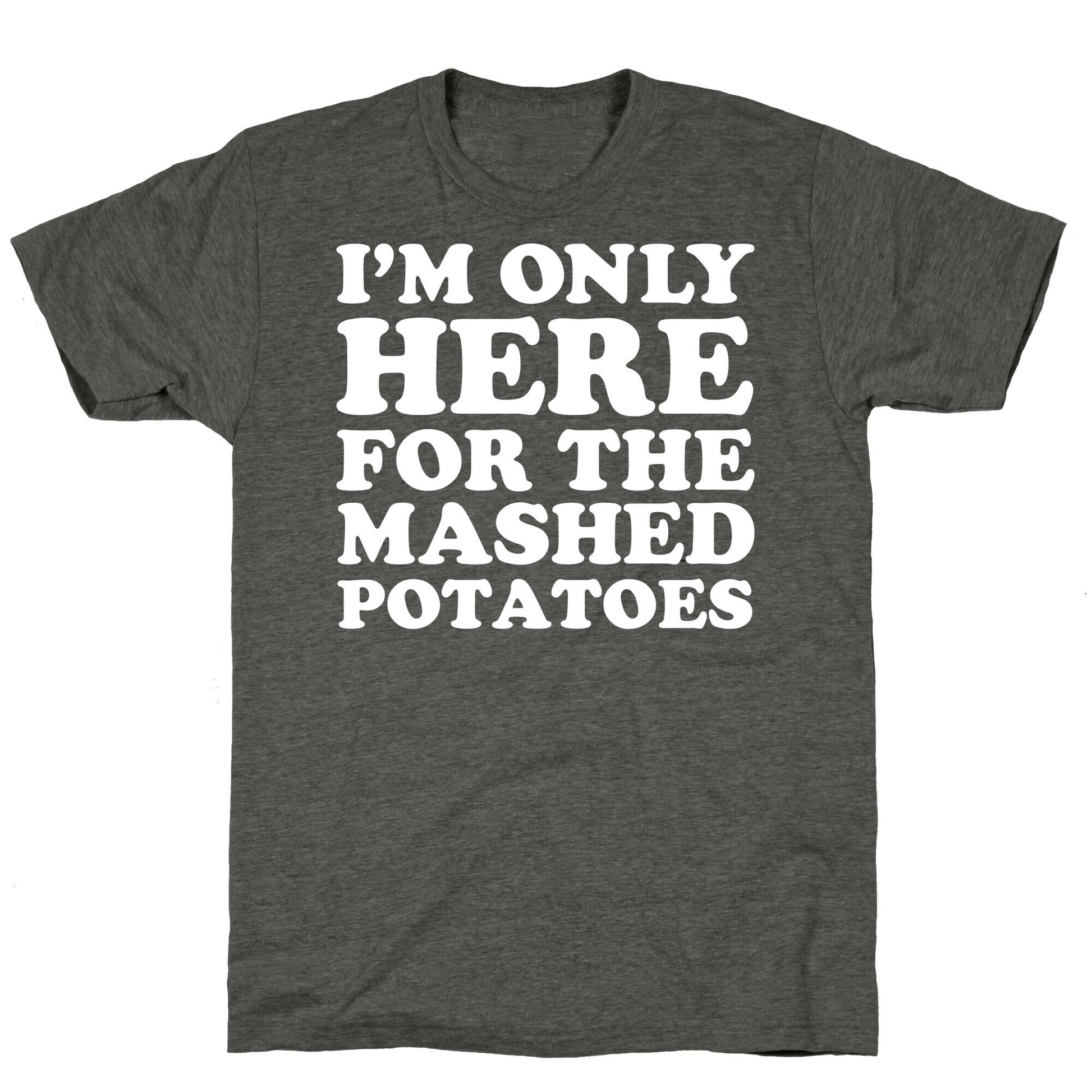 I'm Only Here For The Mashed Potatoes Unisex Triblend Tee