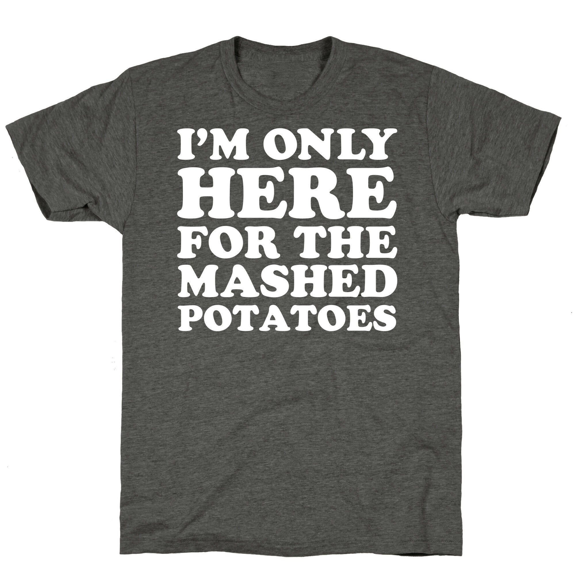 I'm Only Here For The Mashed Potatoes Unisex Triblend Tee