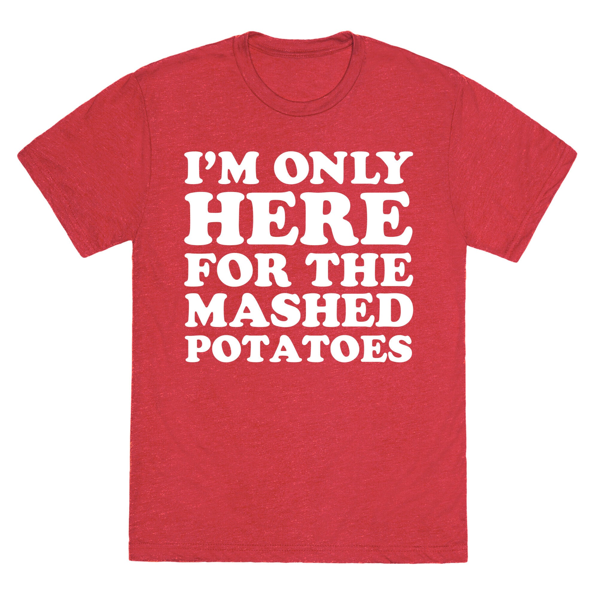 I'm Only Here For The Mashed Potatoes Unisex Triblend Tee