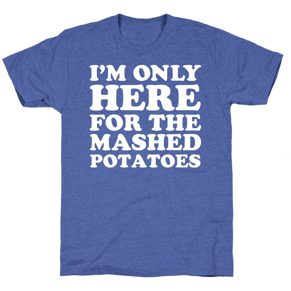 I'm Only Here For The Mashed Potatoes Unisex Triblend Tee
