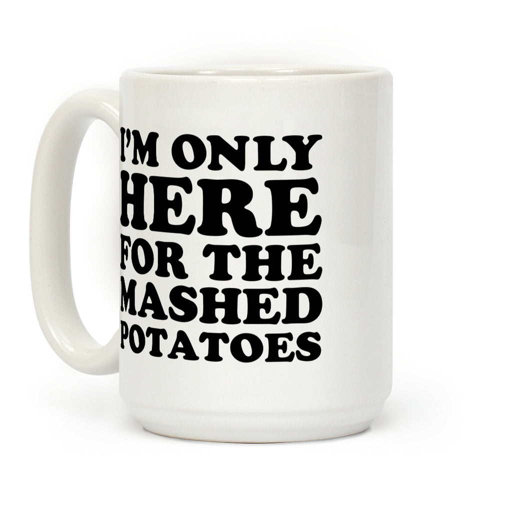 I'm Only Here For The Mashed Potatoes Coffee Mug