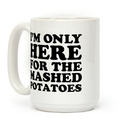 I'm Only Here For The Mashed Potatoes Coffee Mug
