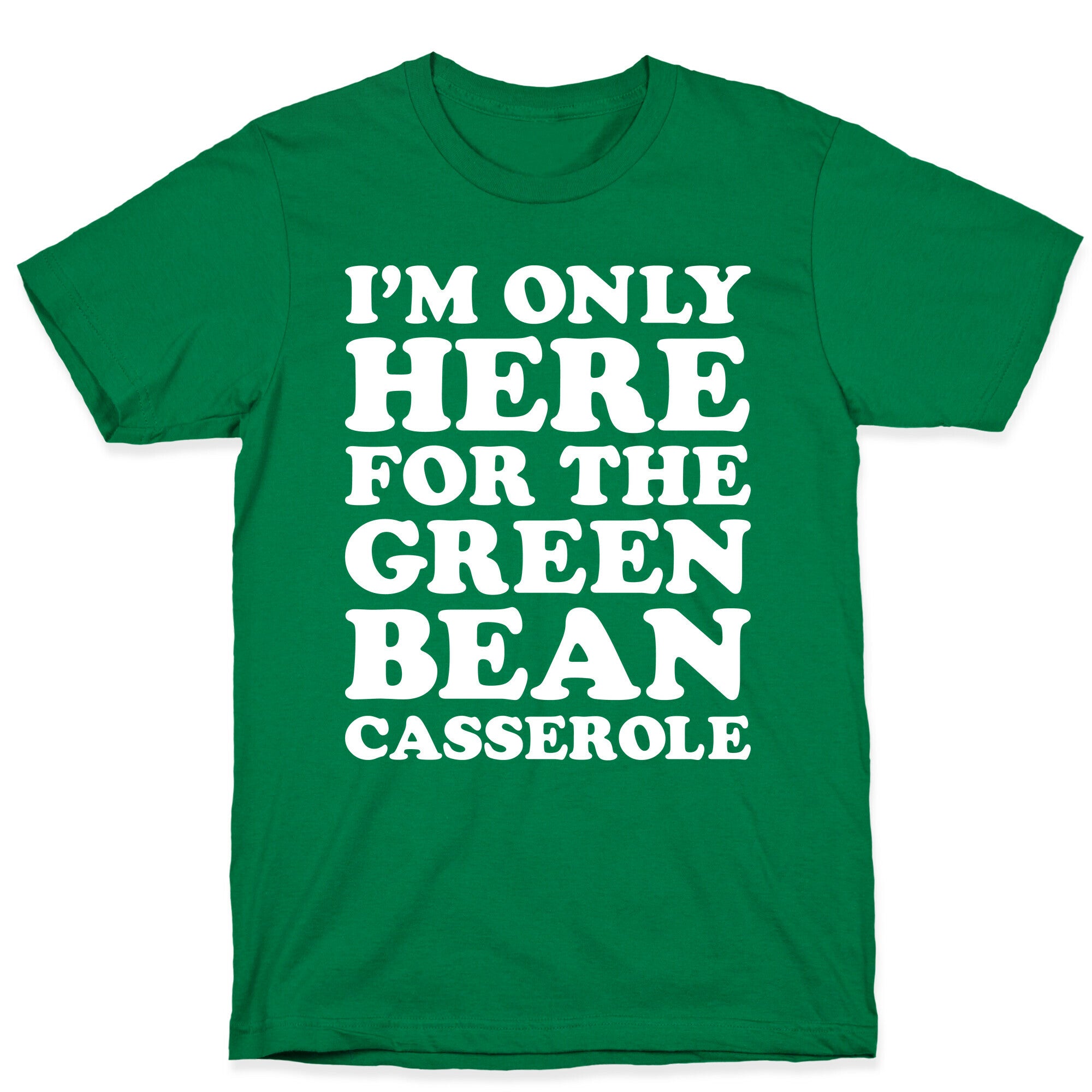 I'm Only Here For The Green Bean Casserole  T-Shirt