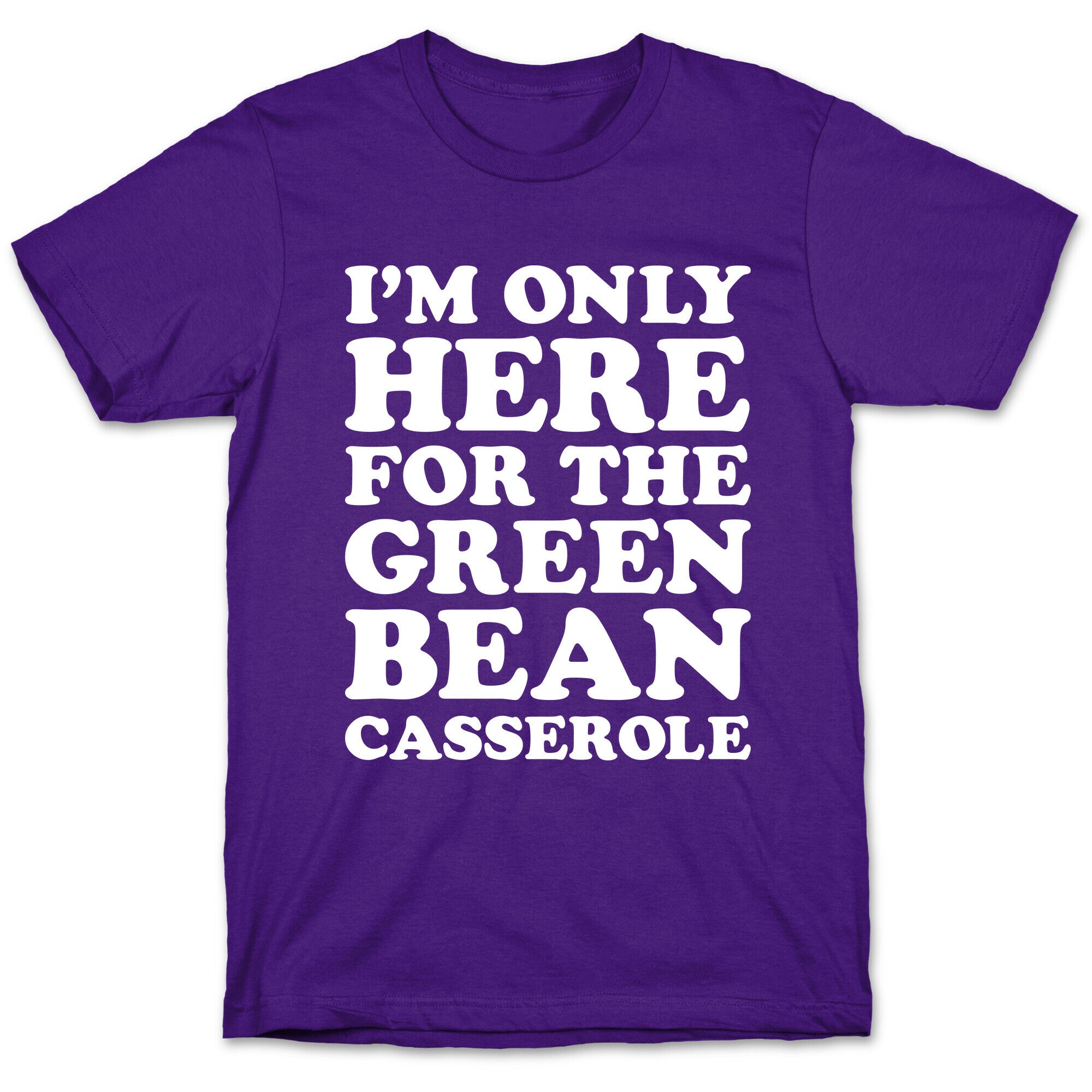 I'm Only Here For The Green Bean Casserole  T-Shirt