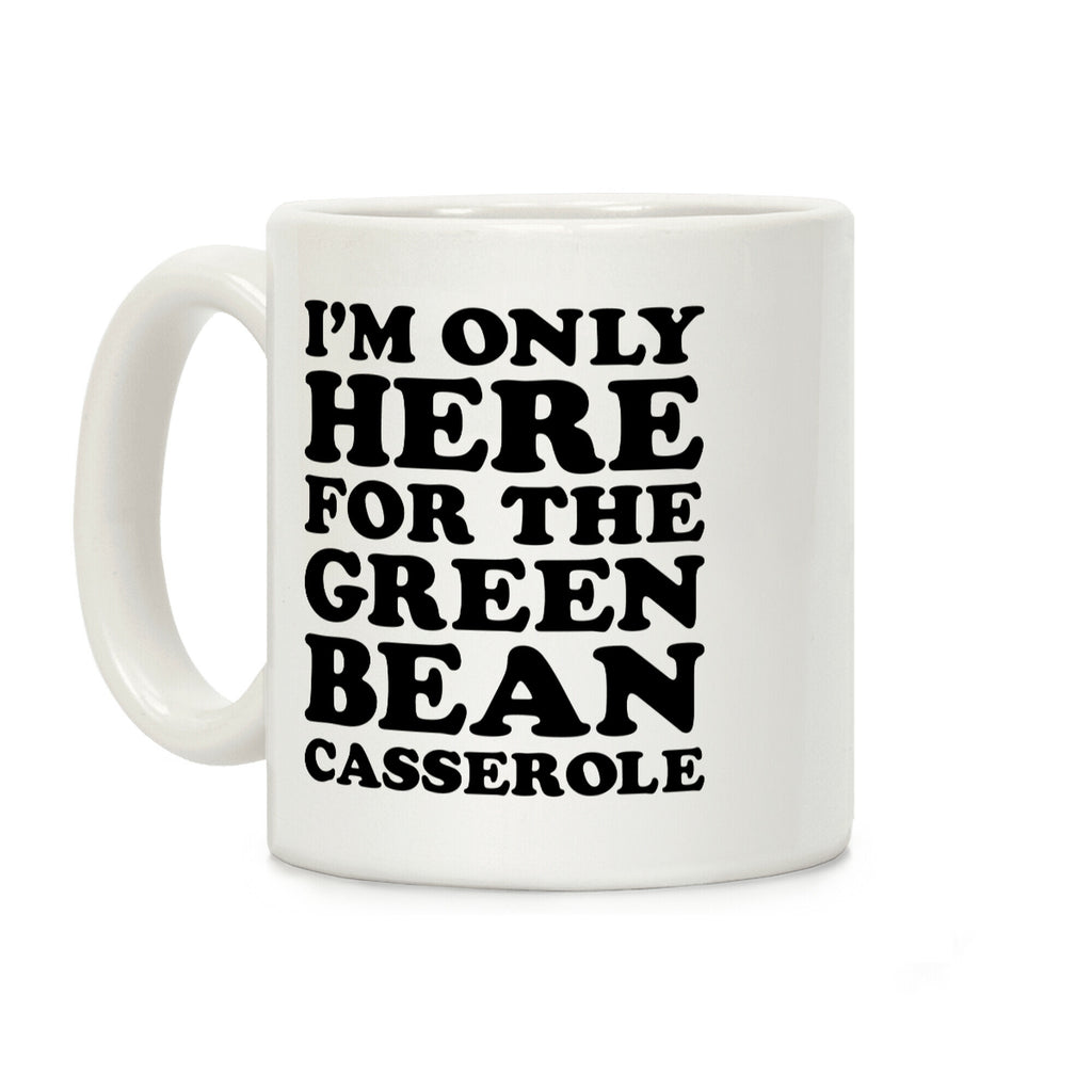 I'm Only Here For The Green Bean Casserole Coffee Mug
