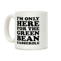 I'm Only Here For The Green Bean Casserole Coffee Mug