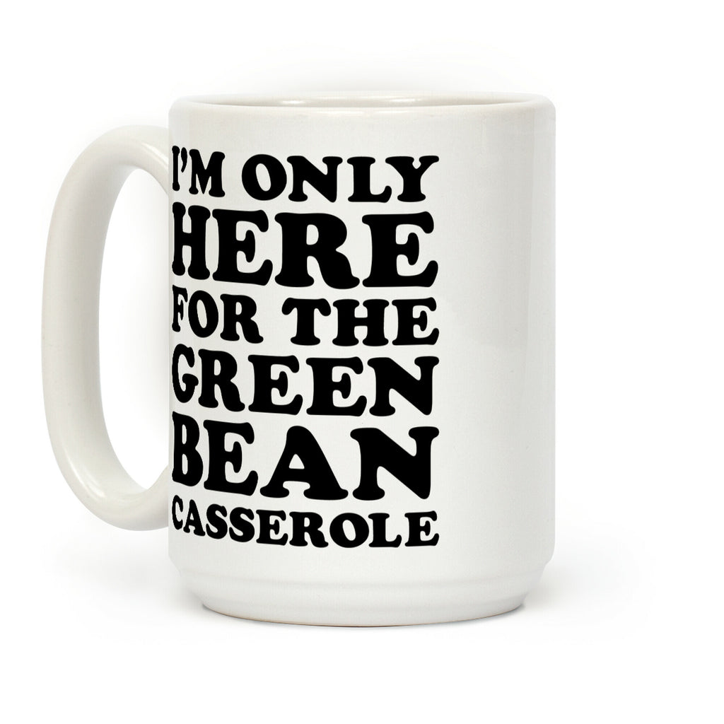 I'm Only Here For The Green Bean Casserole Coffee Mug