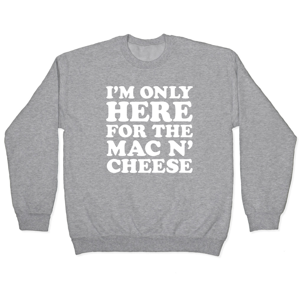 I'm Only Here For the Mac N' Cheese Crewneck Sweatshirt