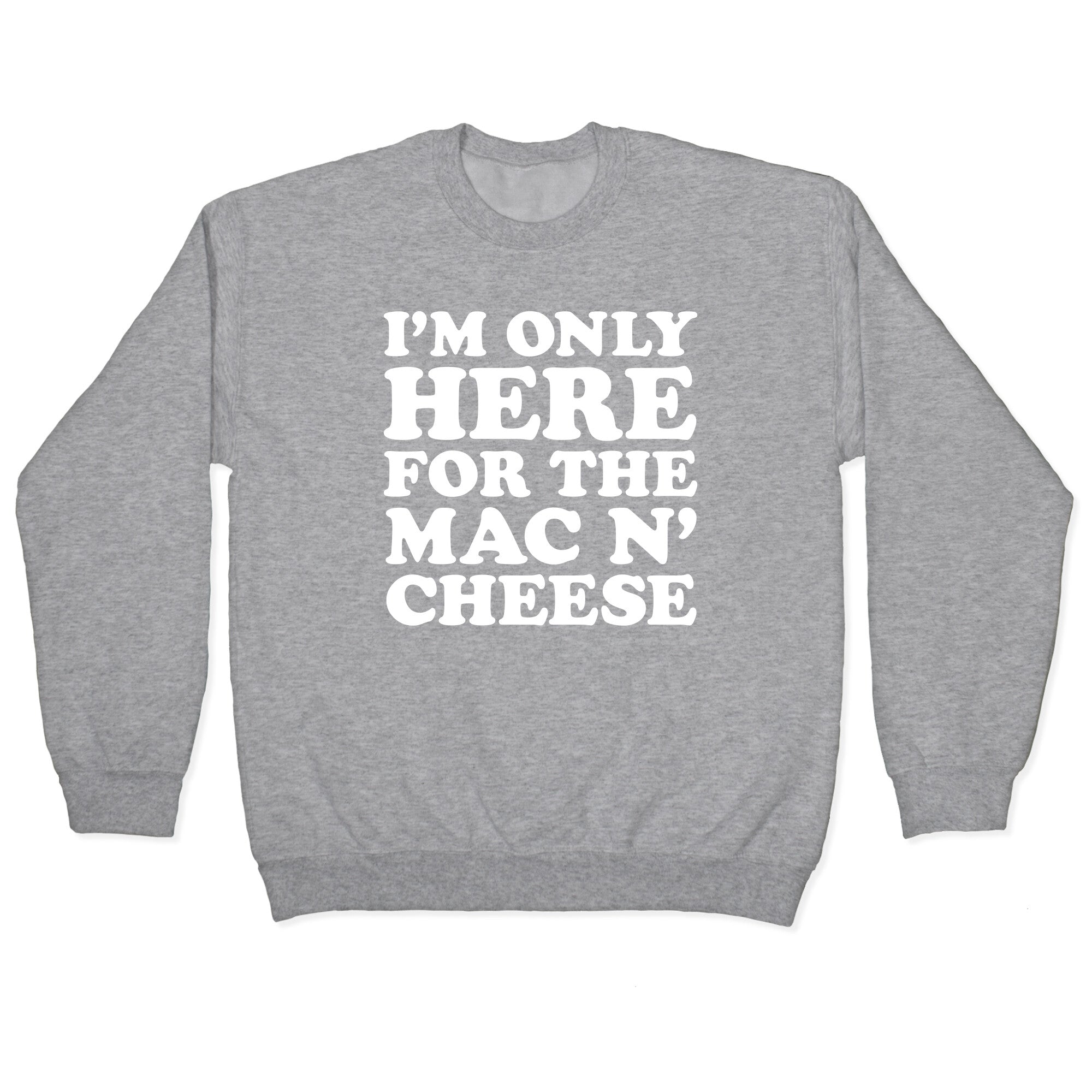 I'm Only Here For the Mac N' Cheese Crewneck Sweatshirt