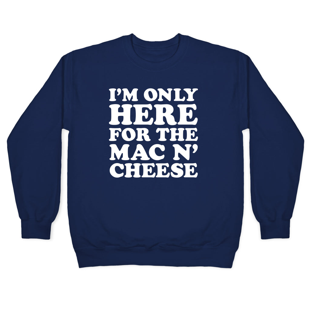 I'm Only Here For the Mac N' Cheese Crewneck Sweatshirt