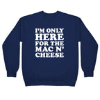 I'm Only Here For the Mac N' Cheese Crewneck Sweatshirt