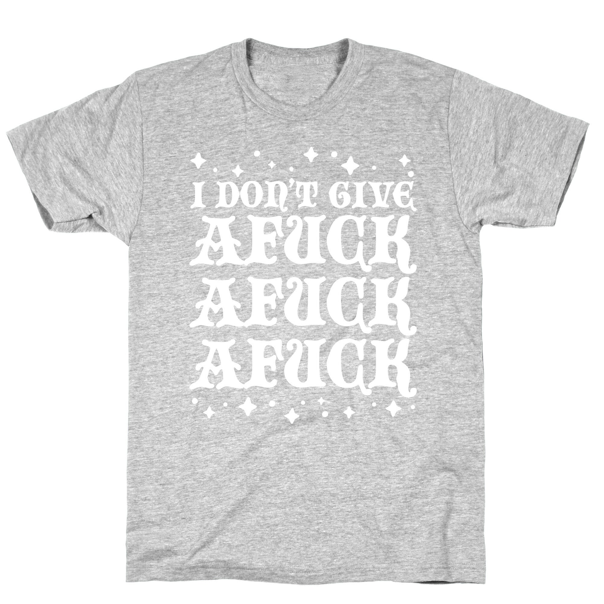 I Don't Give Afuck Afuck Afuck T-Shirt
