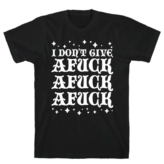 I Don't Give Afuck Afuck Afuck T-Shirt