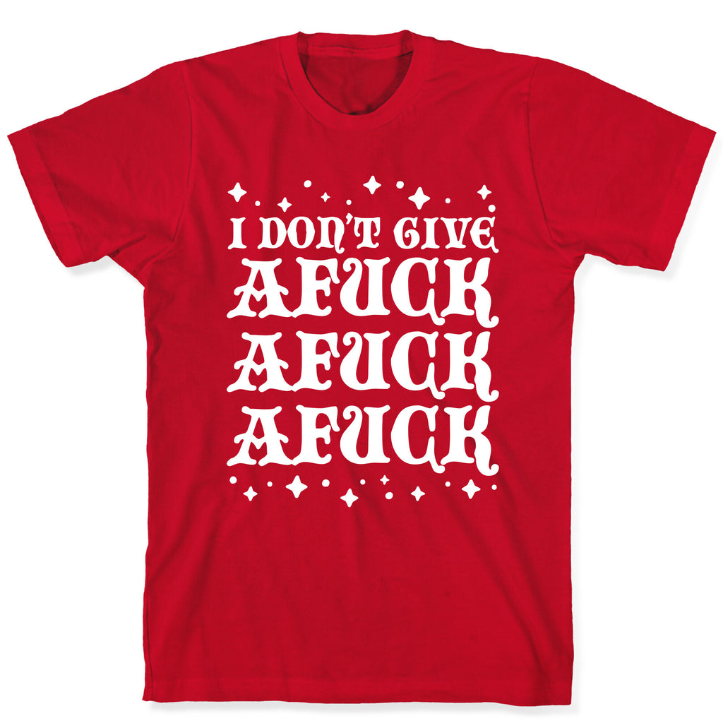 I Don't Give Afuck Afuck Afuck T-Shirt