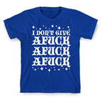 I Don't Give Afuck Afuck Afuck T-Shirt