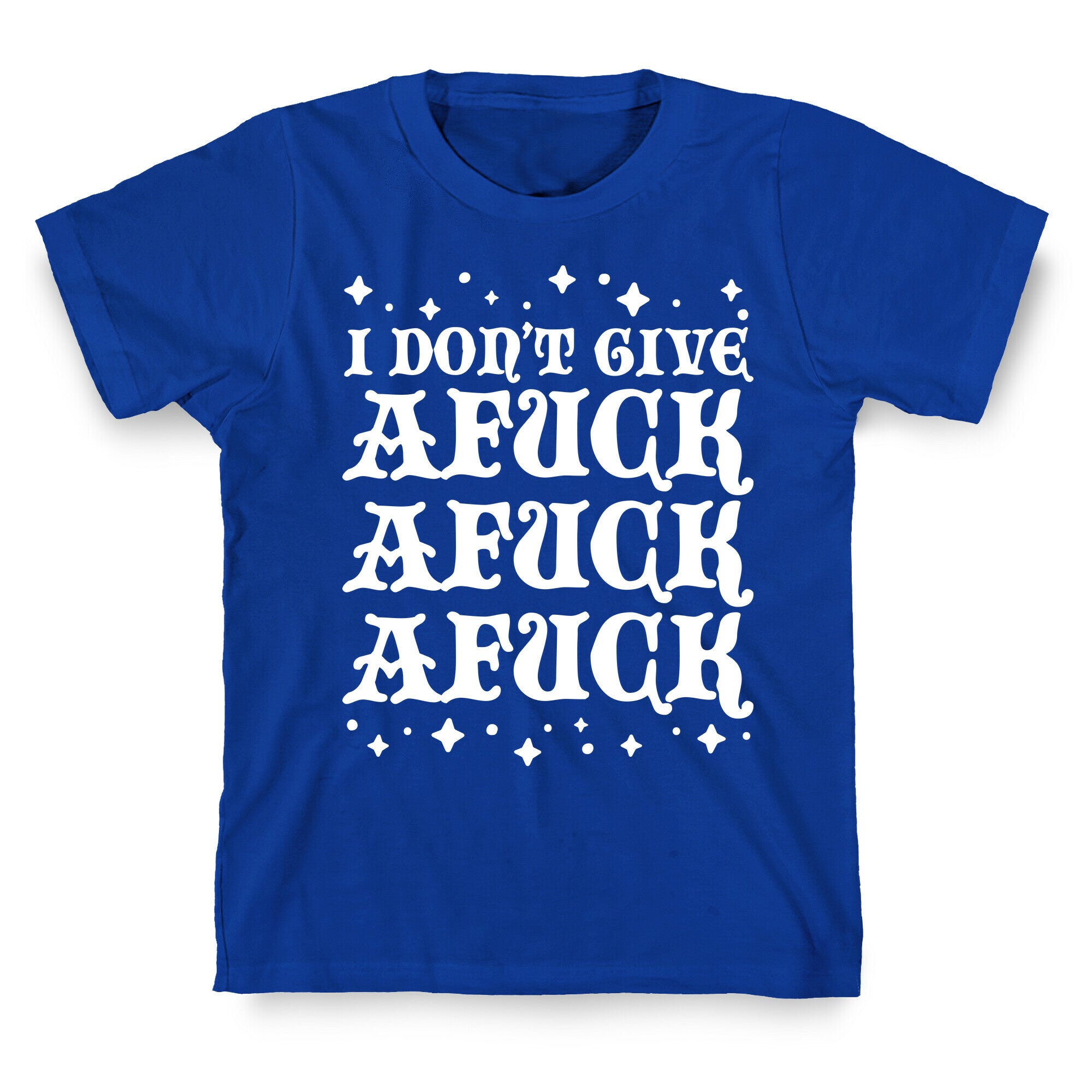 I Don't Give Afuck Afuck Afuck T-Shirt