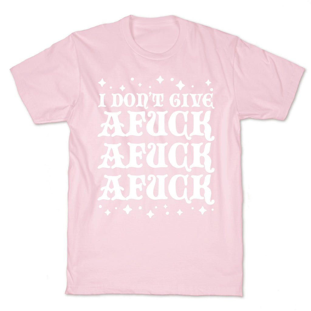 I Don't Give Afuck Afuck Afuck T-Shirt
