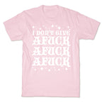 I Don't Give Afuck Afuck Afuck T-Shirt