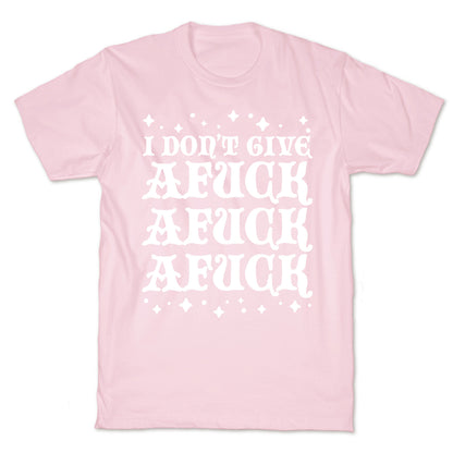 I Don't Give Afuck Afuck Afuck T-Shirt