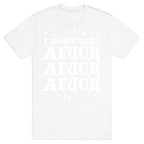 I Don't Give Afuck Afuck Afuck T-Shirt