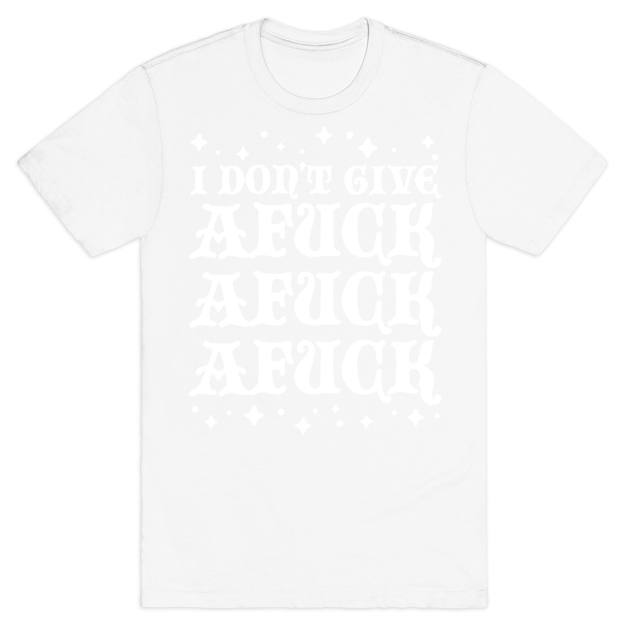 I Don't Give Afuck Afuck Afuck T-Shirt