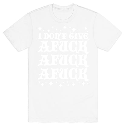 I Don't Give Afuck Afuck Afuck T-Shirt