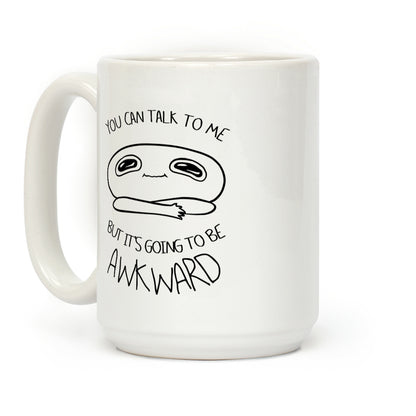 You Can Talk To Me But It's Going To Be Awkward Coffee Mug