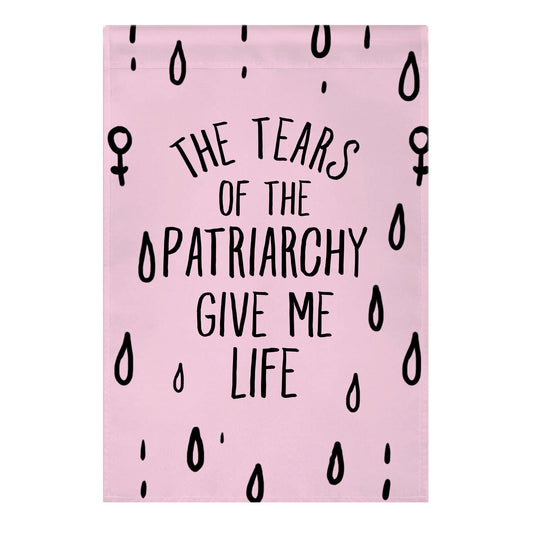 The Tears Of the Patriarchy Gives Me Life Garden Flag