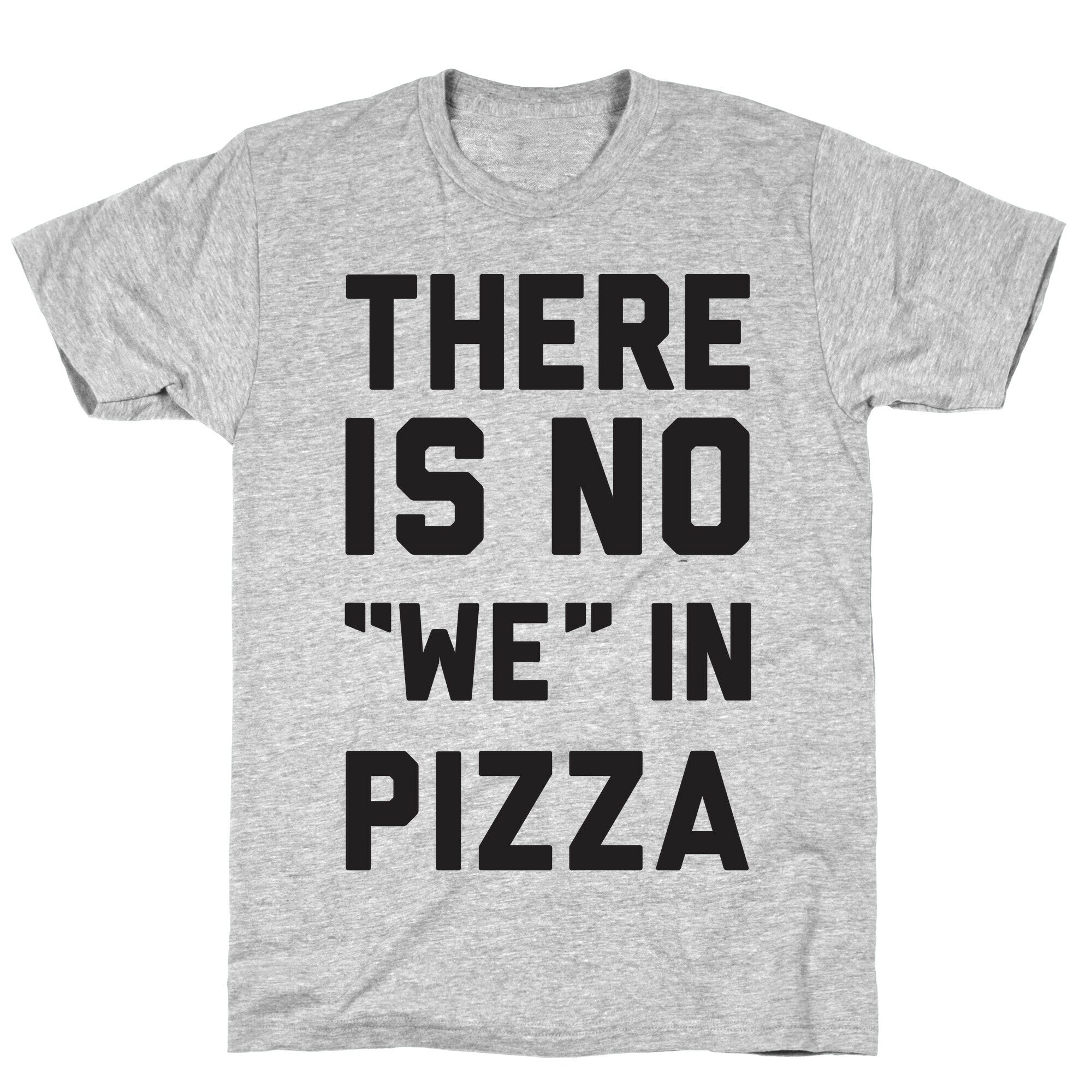 There Is No "we" In Pizza T-Shirt