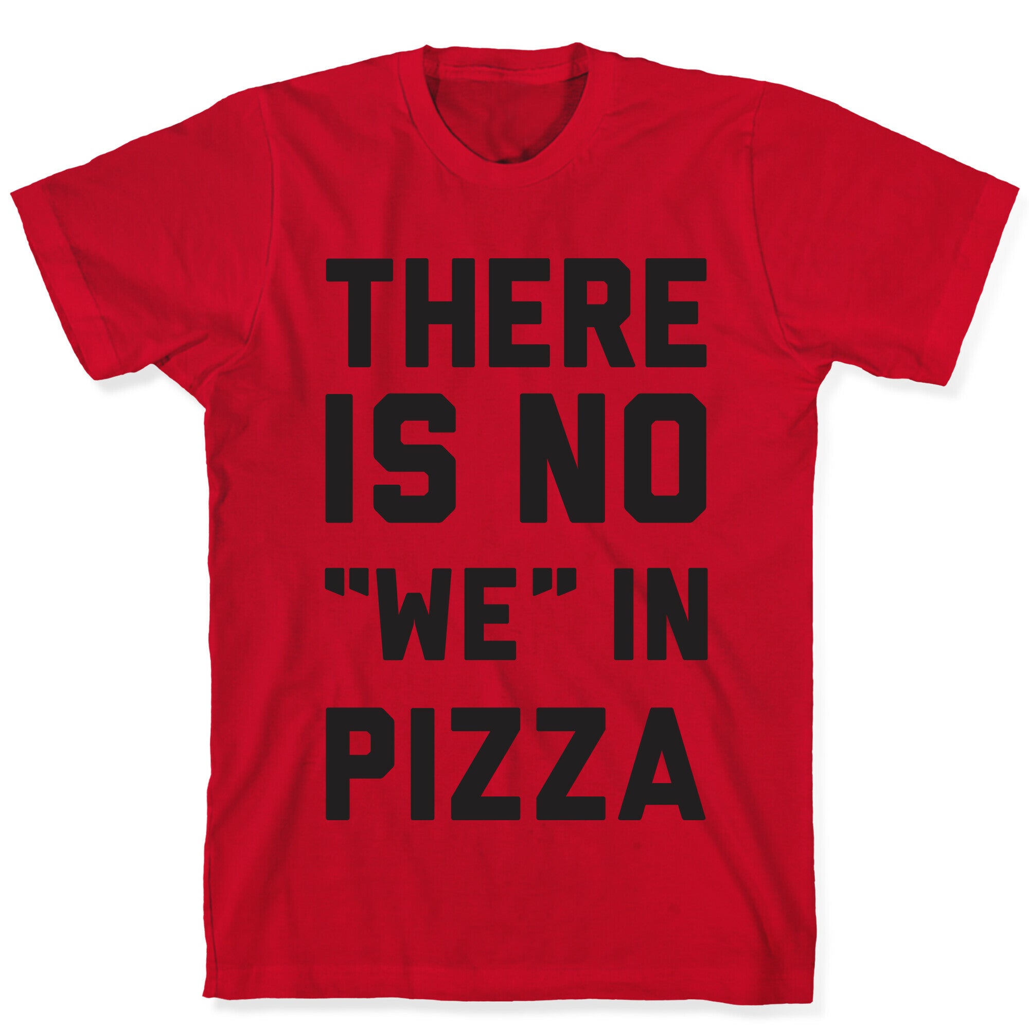 There Is No "we" In Pizza T-Shirt