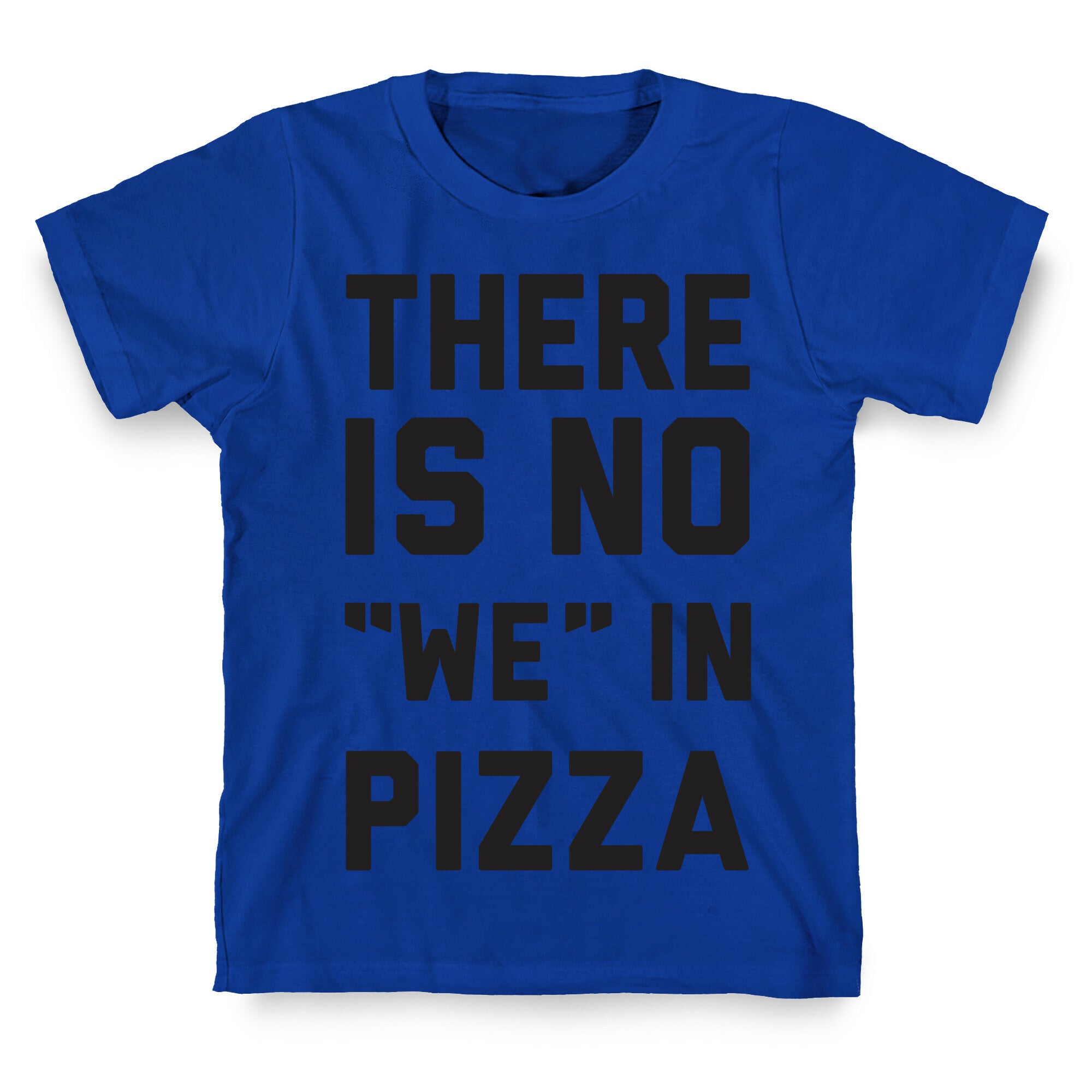 There Is No "we" In Pizza T-Shirt