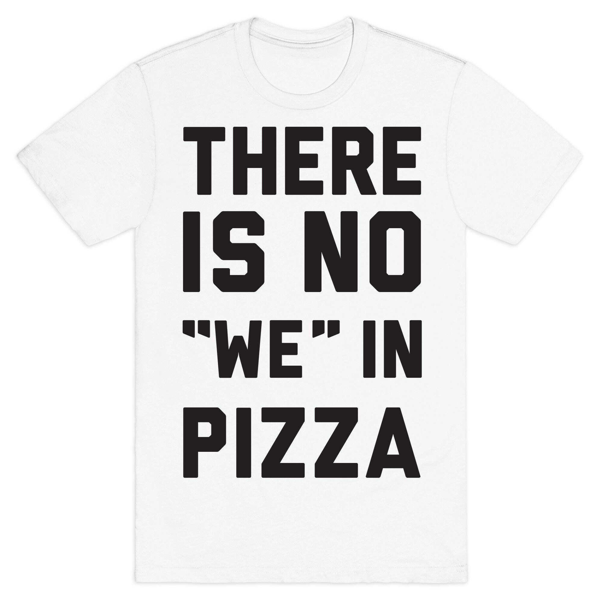 There Is No "we" In Pizza T-Shirt