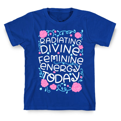 Radiating Divine Feminine Energy Today T-Shirt