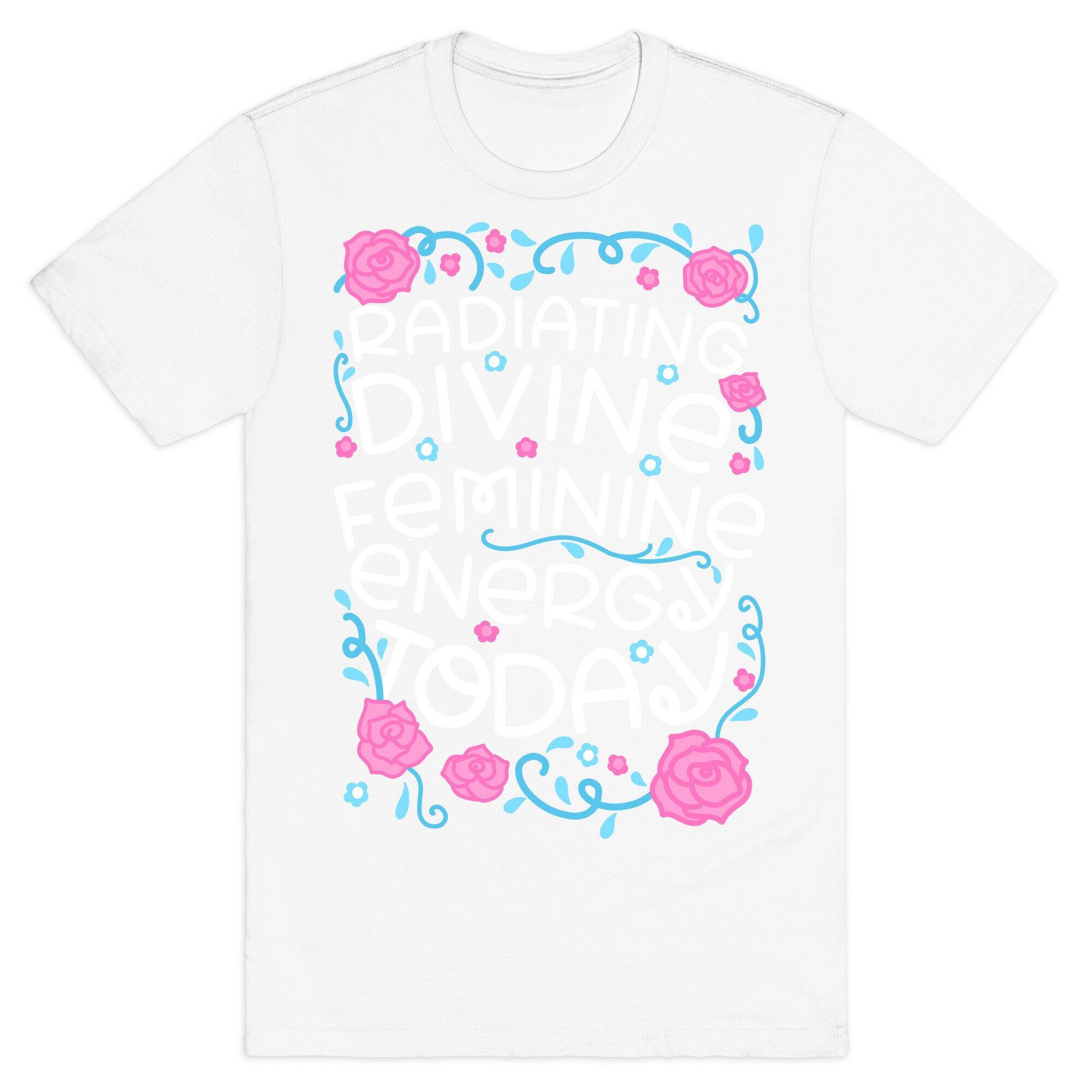 Radiating Divine Feminine Energy Today T-Shirt
