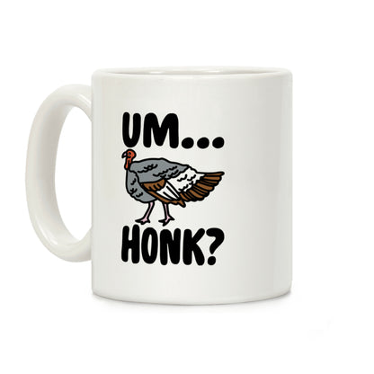 Um...Honk? (Turkey Goose Parody) Coffee Mug