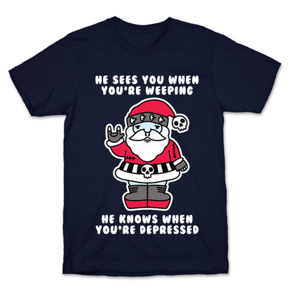 He Sees You When You're Weeping, He Knows When You're Depressed T-Shirt
