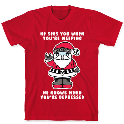 He Sees You When You're Weeping, He Knows When You're Depressed T-Shirt