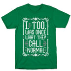 I, Too, Was Once What They Call "Normal" T-Shirt