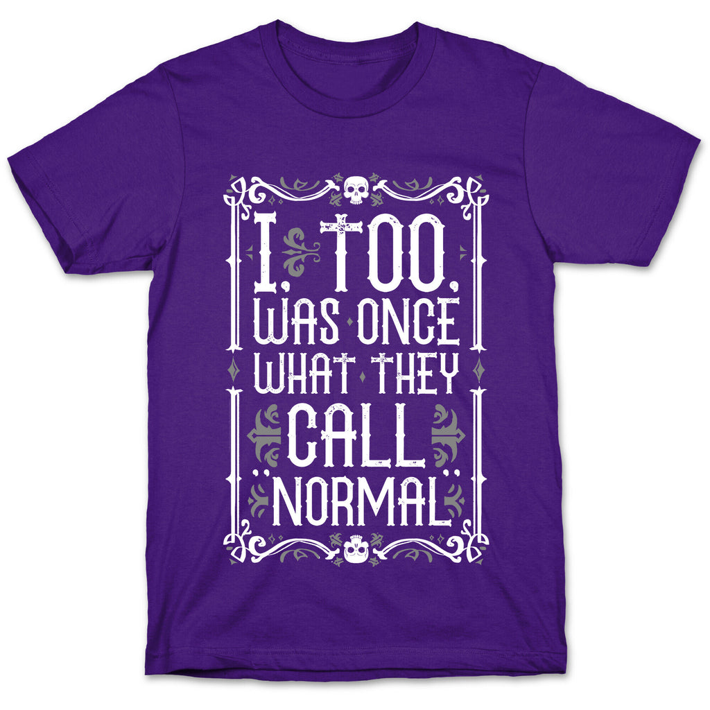 I, Too, Was Once What They Call "Normal" T-Shirt