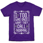 I, Too, Was Once What They Call "Normal" T-Shirt