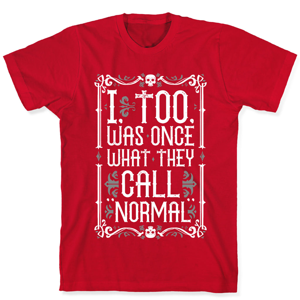 I, Too, Was Once What They Call "Normal" T-Shirt