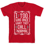 I, Too, Was Once What They Call "Normal" T-Shirt