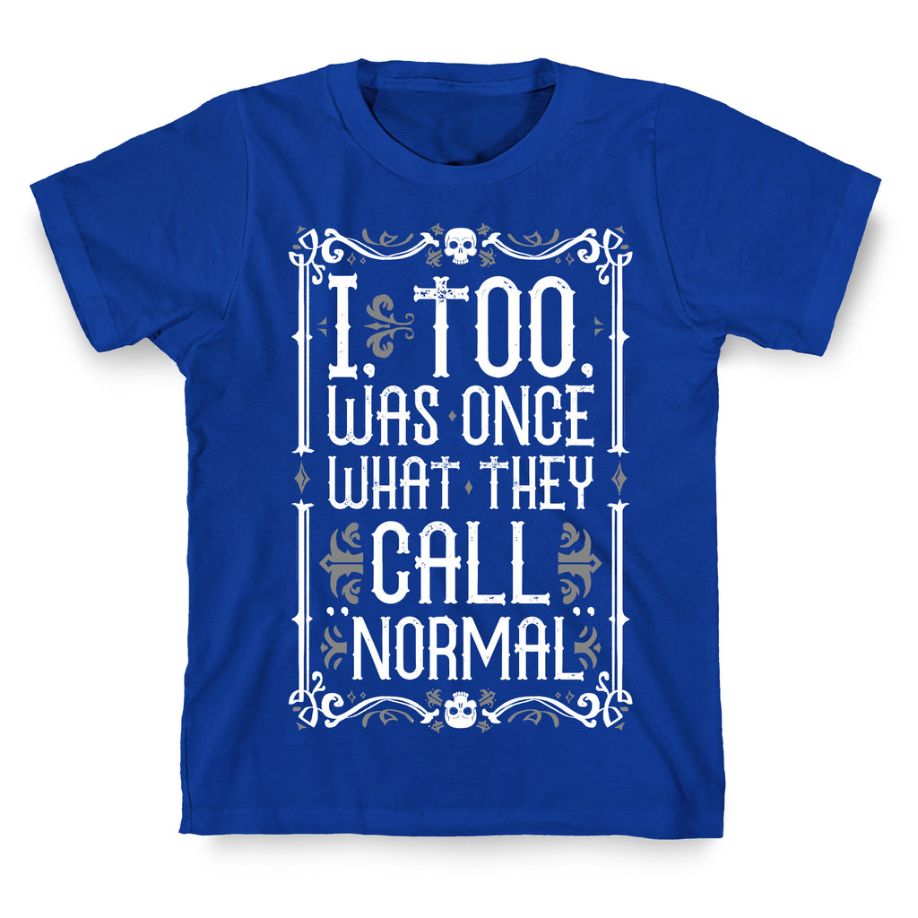 I, Too, Was Once What They Call "Normal" T-Shirt