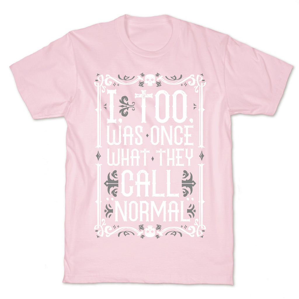 I, Too, Was Once What They Call "Normal" T-Shirt