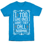 I, Too, Was Once What They Call "Normal" T-Shirt