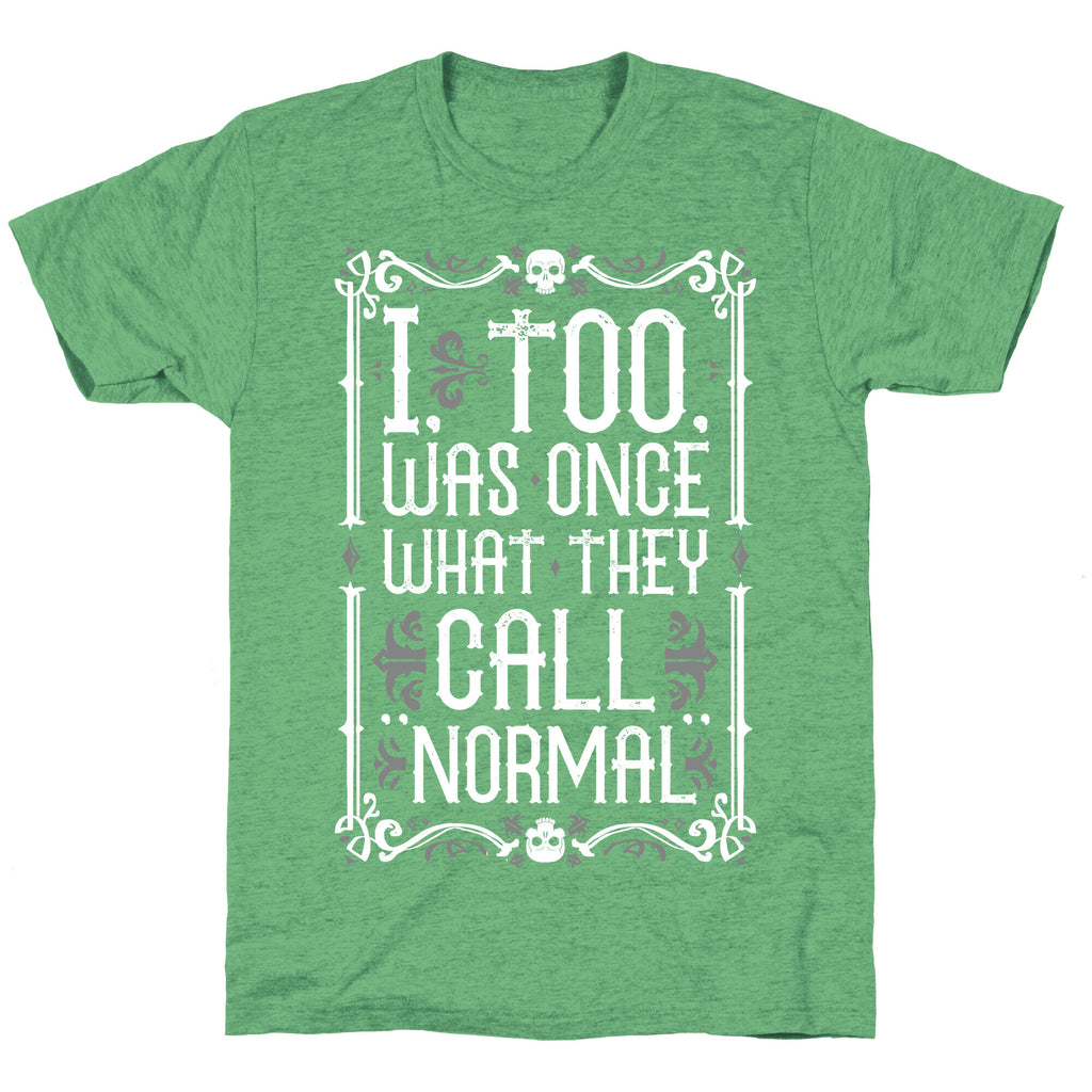 I, Too, Was Once What They Call "Normal" Unisex Triblend Tee