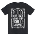 I, Too, Was Once What They Call "Normal" Unisex Triblend Tee