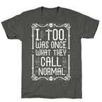 I, Too, Was Once What They Call "Normal" Unisex Triblend Tee